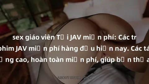 sex giáo viên Tải JAV miễn phí: Các trang web cung cấp phim JAV miễn phí hàng đầu hiện nay. Các tác phẩm chất lượng cao, hoàn toàn miễn phí, giúp bạn thỏa mãn niềm đam mê mà không tốn kém.