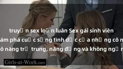 truyện sex loạn luân Sex gái sinh viên hot nhất: Cùng khám phá cuộc sống tình dục của những cô nàng trẻ trung, năng động và không ngần ngại thử nghiệm!