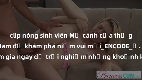 clip nóng sinh viên Mở cánh cửa thế giới sex MILF Việt Nam để khám phá niềm vui mới_ENCODE_. Hãy tham gia ngay để trải nghiệm những khoảnh khắc đầy kích thích và đam mê.