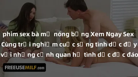 phim sex bà mẹ nóng bỏng Xem Ngay Sex  Vietsub Full HD - Cùng trải nghiệm cuộc sống tình dục đầy kích thích với những cảnh quan hệ tình dục độc đáo và mãnh liệt trong bộ phim này!