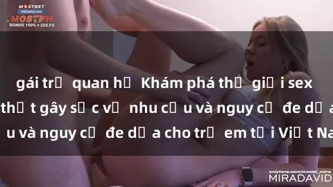 gái trẻ quan hệ Khám phá thế giới sex loli Việt Nam: Sự thật gây sốc về nhu cầu và nguy cơ đe dọa cho trẻ em tại Việt Nam