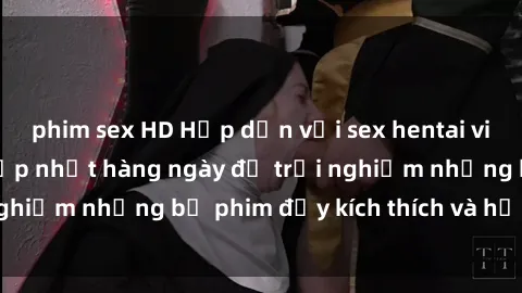 phim sex HD Hấp dẫn với sex hentai vietsub mới nhất, cập nhật hàng ngày để trải nghiệm những bộ phim đầy kích thích và hấp dẫn.