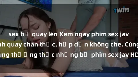 sex bị quay lén Xem ngay phim sex jav HD với những cảnh quay chân thực, hấp dẫn không che. Cùng thưởng thức những bộ phim sex jav HD hot nhất hiện nay!