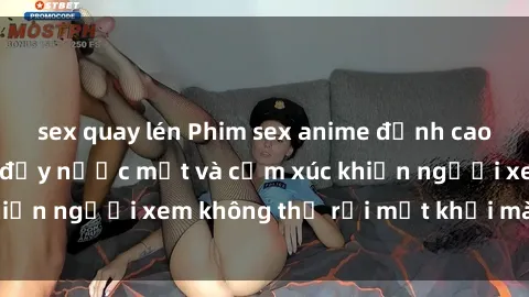 sex quay lén Phim sex anime đỉnh cao: Những tác phẩm đầy nước mắt và cảm xúc khiến người xem không thể rời mắt khỏi màn hình